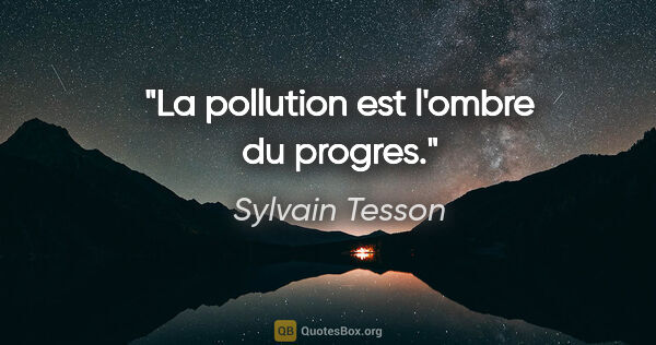 Sylvain Tesson citation: "La pollution est l'ombre du progres."