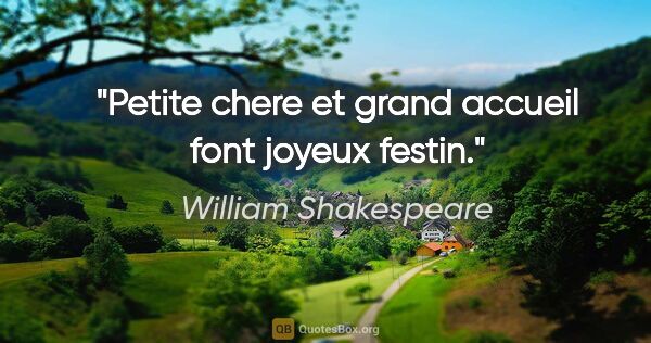William Shakespeare citation: "Petite chere et grand accueil font joyeux festin."