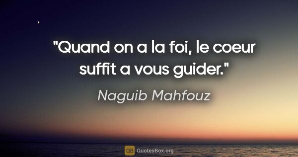 Naguib Mahfouz citation: "Quand on a la foi, le coeur suffit a vous guider."