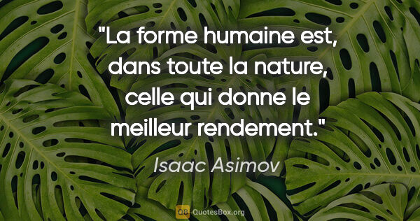 Isaac Asimov citation: "La forme humaine est, dans toute la nature, celle qui donne le..."