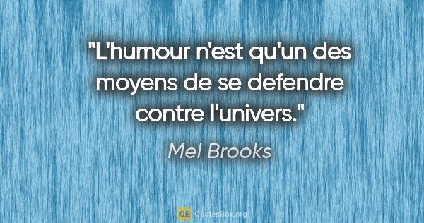 Mel Brooks citation: "L'humour n'est qu'un des moyens de se defendre contre l'univers."