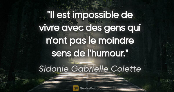 Sidonie Gabrielle Colette citation: "Il est impossible de vivre avec des gens qui n'ont pas le..."