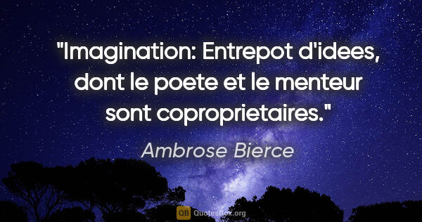 Ambrose Bierce citation: "Imagination: Entrepot d'idees, dont le poete et le menteur..."