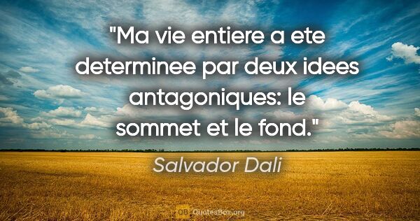 Salvador Dali citation: "Ma vie entiere a ete determinee par deux idees antagoniques:..."