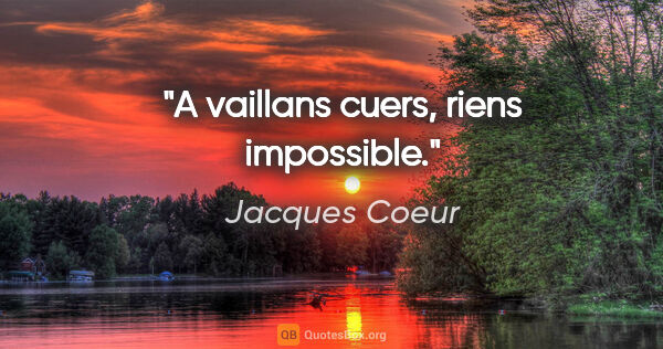 Jacques Coeur citation: "A vaillans cuers, riens impossible."