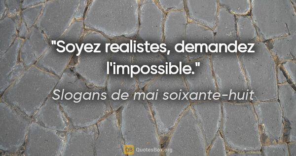 Slogans de mai soixante-huit citation: "Soyez realistes, demandez l'impossible."