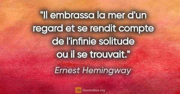 Ernest Hemingway citation: "Il embrassa la mer d'un regard et se rendit compte de..."