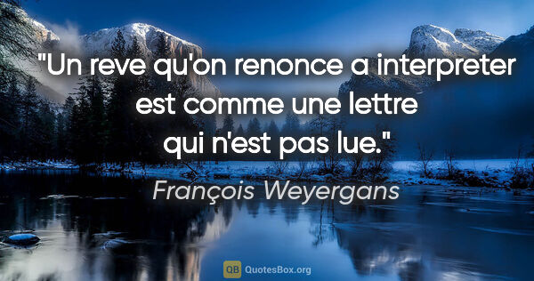 François Weyergans citation: "Un reve qu'on renonce a interpreter est comme une lettre qui..."