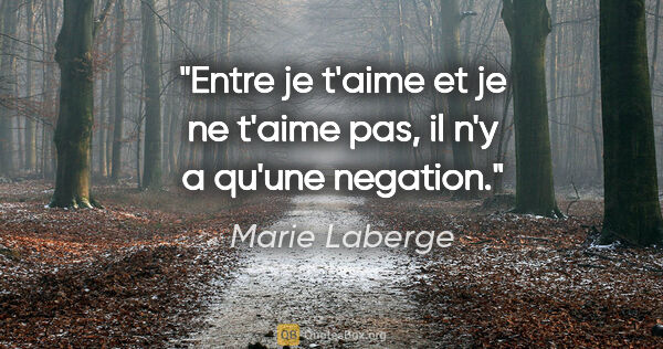 Marie Laberge citation: "Entre «je t'aime» et «je ne t'aime pas», il n'y a qu'une..."