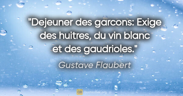 Gustave Flaubert citation: "Dejeuner des garcons: Exige des huitres, du vin blanc et des..."