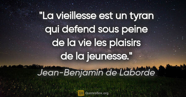 Jean-Benjamin de Laborde citation: "La vieillesse est un tyran qui defend sous peine de la vie les..."