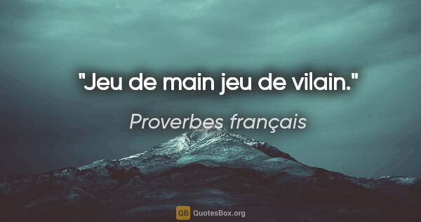 Proverbes français citation: "Jeu de main jeu de vilain."