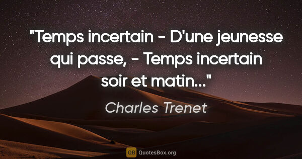 Charles Trenet citation: "Temps incertain - D'une jeunesse qui passe, - Temps incertain..."