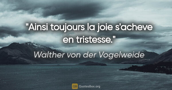 Walther von der Vogelweide citation: "Ainsi toujours la joie s'acheve en tristesse."