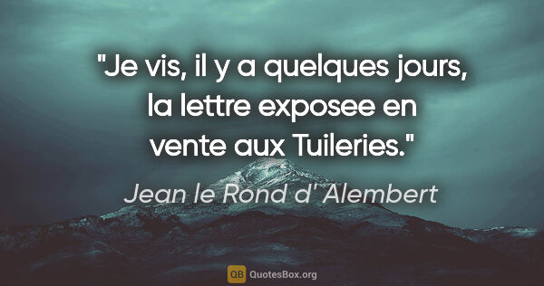Jean le Rond d' Alembert citation: "Je vis, il y a quelques jours, la lettre exposee en vente aux..."
