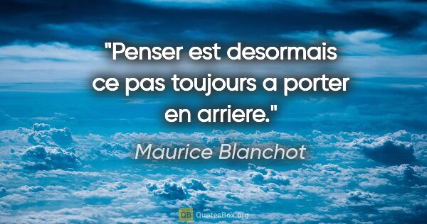 Maurice Blanchot citation: "Penser est desormais ce pas toujours a porter en arriere."