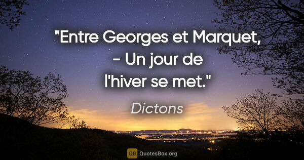 Dictons citation: "Entre Georges et Marquet, - Un jour de l'hiver se met."