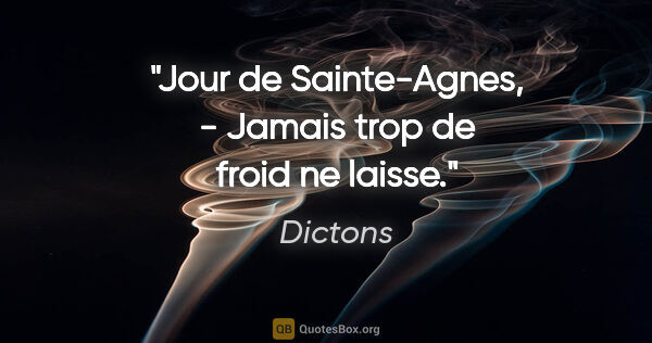 Dictons citation: "Jour de Sainte-Agnes, - Jamais trop de froid ne laisse."