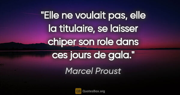 Marcel Proust citation: "Elle ne voulait pas, elle la titulaire, se laisser chiper son..."