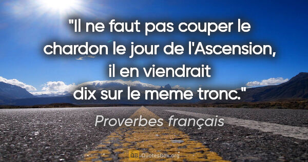 Proverbes français citation: "Il ne faut pas couper le chardon le jour de l'Ascension, il en..."