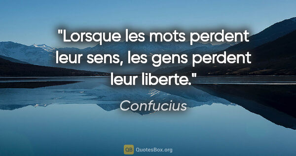 Confucius citation: "Lorsque les mots perdent leur sens, les gens perdent leur..."