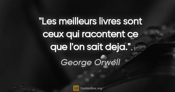 George Orwell citation: "Les meilleurs livres sont ceux qui racontent ce que l'on sait..."