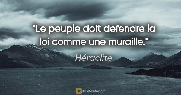 Héraclite citation: "Le peuple doit defendre la loi comme une muraille."