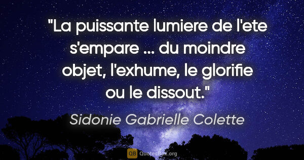 Sidonie Gabrielle Colette citation: "La puissante lumiere de l'ete s'empare ... du moindre objet,..."