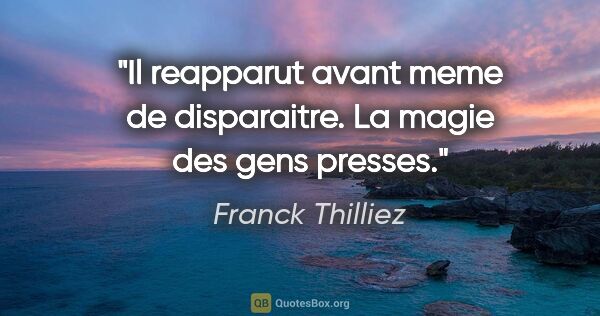 Franck Thilliez citation: "Il reapparut avant meme de disparaitre. La magie des gens..."