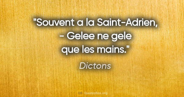 Dictons citation: "Souvent a la Saint-Adrien, - Gelee ne gele que les mains."