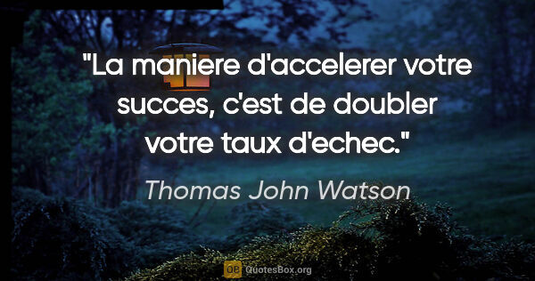 Thomas John Watson citation: "La maniere d'accelerer votre succes, c'est de doubler votre..."