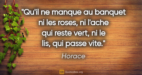 Horace citation: "Qu'il ne manque au banquet ni les roses, ni l'ache qui reste..."