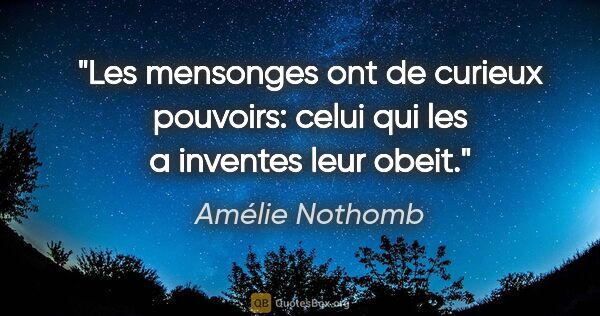 Amélie Nothomb citation: "Les mensonges ont de curieux pouvoirs: celui qui les a..."