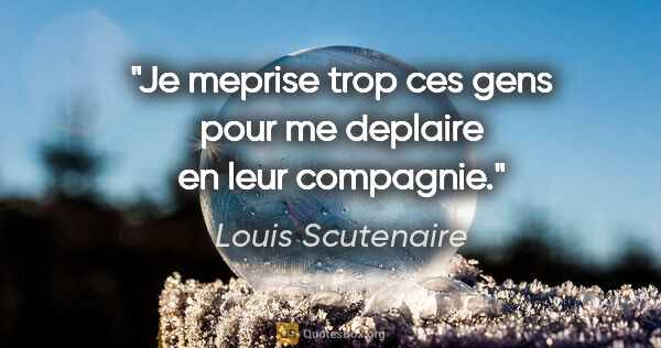 Louis Scutenaire citation: "Je meprise trop ces gens pour me deplaire en leur compagnie."