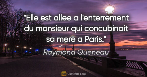 Raymond Queneau citation: "Elle est allee a l'enterrement du monsieur qui concubinait sa..."