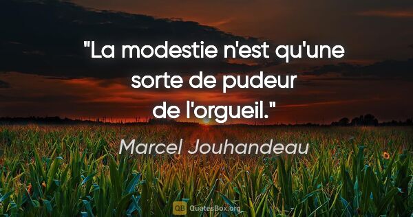 Marcel Jouhandeau citation: "La modestie n'est qu'une sorte de pudeur de l'orgueil."