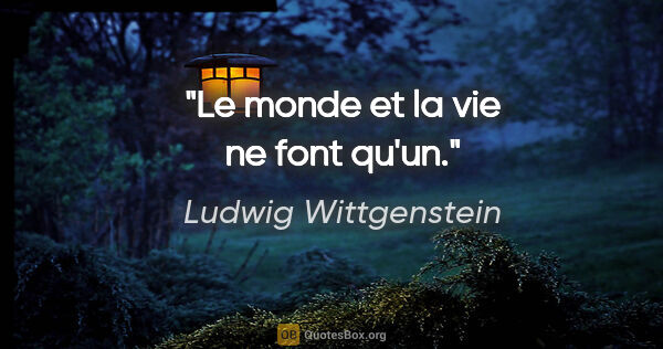 Ludwig Wittgenstein citation: "Le monde et la vie ne font qu'un."