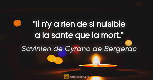 Savinien de Cyrano de Bergerac citation: "Il n'y a rien de si nuisible a la sante que la mort."