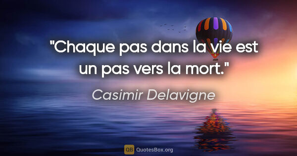 Casimir Delavigne citation: "Chaque pas dans la vie est un pas vers la mort."