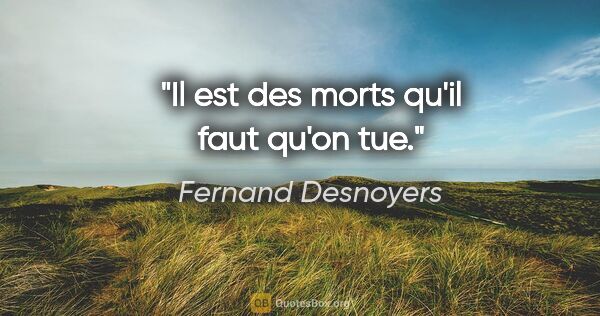 Fernand Desnoyers citation: "Il est des morts qu'il faut qu'on tue."