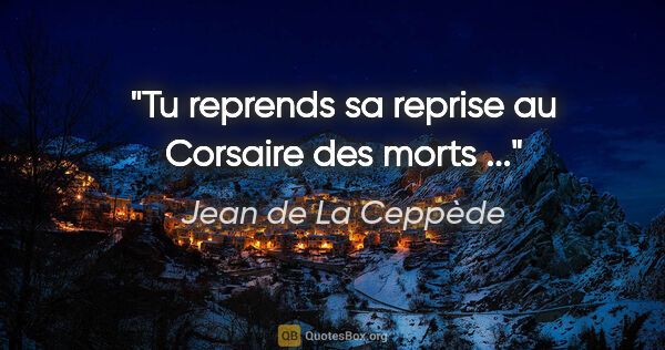 Jean de La Ceppède citation: "Tu reprends sa reprise au Corsaire des morts ..."