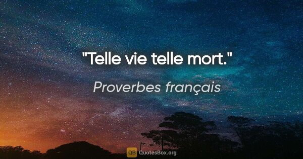 Proverbes français citation: "Telle vie telle mort."