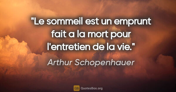 Arthur Schopenhauer citation: "Le sommeil est un emprunt fait a la mort pour l'entretien de..."
