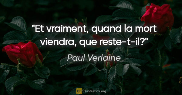 Paul Verlaine citation: "Et vraiment, quand la mort viendra, que reste-t-il?"
