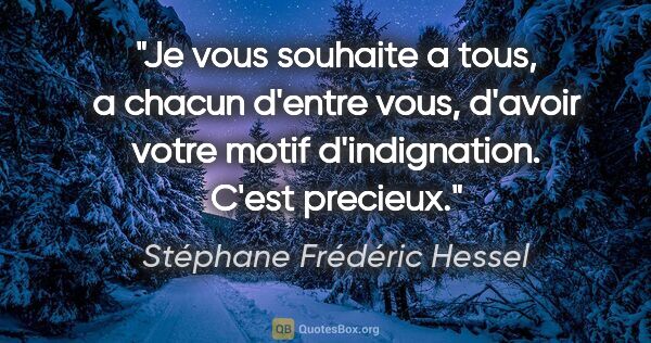 Stéphane Frédéric Hessel citation: "Je vous souhaite a tous, a chacun d'entre vous, d'avoir votre..."