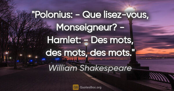 William Shakespeare citation: "Polonius: - Que lisez-vous, Monseigneur? - Hamlet: - Des mots,..."
