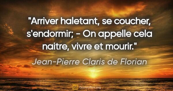 Jean-Pierre Claris de Florian citation: "Arriver haletant, se coucher, s'endormir; - On appelle cela..."