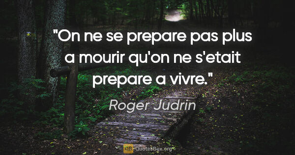 Roger Judrin citation: "On ne se prepare pas plus a mourir qu'on ne s'etait prepare a..."
