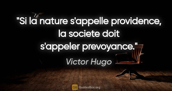 Victor Hugo citation: "Si la nature s'appelle providence, la societe doit s'appeler..."