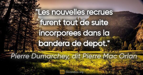 Pierre Dumarchey, dit Pierre Mac Orlan citation: "Les nouvelles recrues furent tout de suite incorporees dans la..."